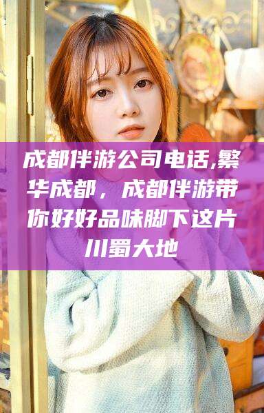 沂南成都伴游公司电话,繁华成都，成都伴游带你好好品味脚下这片川蜀大地