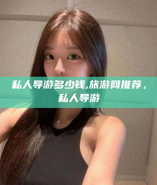 沂南私人导游多少钱,旅游网推荐，私人导游